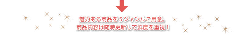 魅力ある商品を4ジャンルご用意。商品内容は随時更新して鮮度を重視!