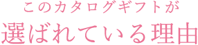 このカタログギフトが選ばれている理由