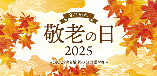 9/15（月） 敬老の日 2025 ～想いが実る敬老の日の贈り物～