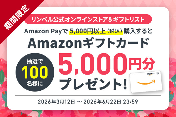 期間限定 リンベル公式オンラインストア＆ギフトリスト Amazon Payで5000円以上（税込）購入すると抽選で100名様にAmazonギフトカード5000円分プレゼント！2026年3月12日～2026年6月22日23時59分まで