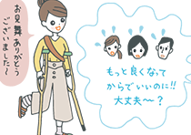 松葉杖をつきながら快気祝いを持参して、お相手に「もっと良くなってからでいいのに！」とびっくりされている人