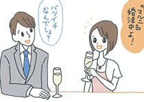 パーティーで隣に座った男性に「バツイチでしょ？」と尋ねられ、「マルニ婚活中よ！」と明るく切り返す女性。