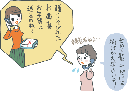 母と既婚の娘が電話中。進物の箱を手に「贈りそびれたお歳暮、お年賀に送るわね〜」という娘に、「横着者だなー」とあきれながらも「せめて熨斗だけは掛けかえなさいよ！」と母