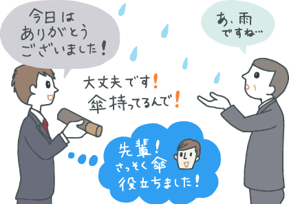 イラスト：外回り中の新社会人と、見送りに出てきている取引先。雨が降りだし心配する取引先に「大丈夫です！傘持ってるんで！！」とお祝いにもらったシックな折り畳み傘を取り出し「先輩！早速傘役立ちました！」と心の中で報告する。