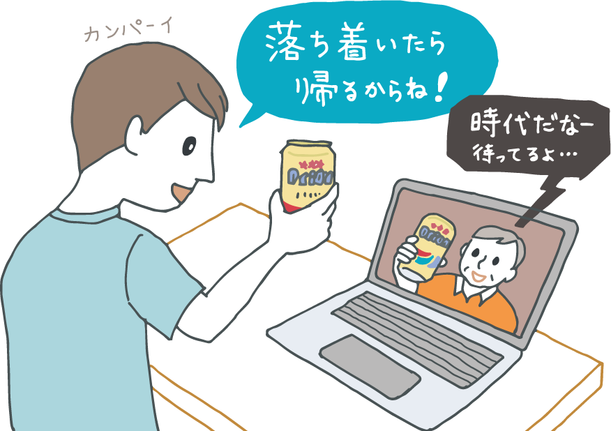 イラスト：大学生の息子とネット越しに乾杯する両親。「落ち着いたら帰るね！」と息子。「時代だなー」と父。