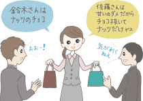 イラスト:男性2人にそれぞれバレンタインデーの(義理)ギフトを渡す女性。「鈴木さんはナッツのチョコ」「佐藤さんは甘いのダメだから、チョコ抜いてナッツだけです」と言われて「おお〜!」「気が利くねえ!」と喜ぶ二人。