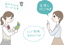 イラスト:入学祝いにカフェのプリペイドカードをもらって「あのカフェのカードだ!」と喜ぶ女子高生。「友達と行ってね♪ 一人で勉強するのもアリよ。」と贈り主の女性。