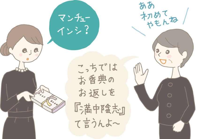 イラスト：嫁ぎ先の関西で初めて弔事に参加する女性。香典返しのかけ紙に書かれた表書きを見て「マンチューインシ？」と不思議がる様子に、義母が笑いながら「ああ、初めてやもんね。こっちではお香典のお返しを『満中陰志』て言うんよ～」と教えている