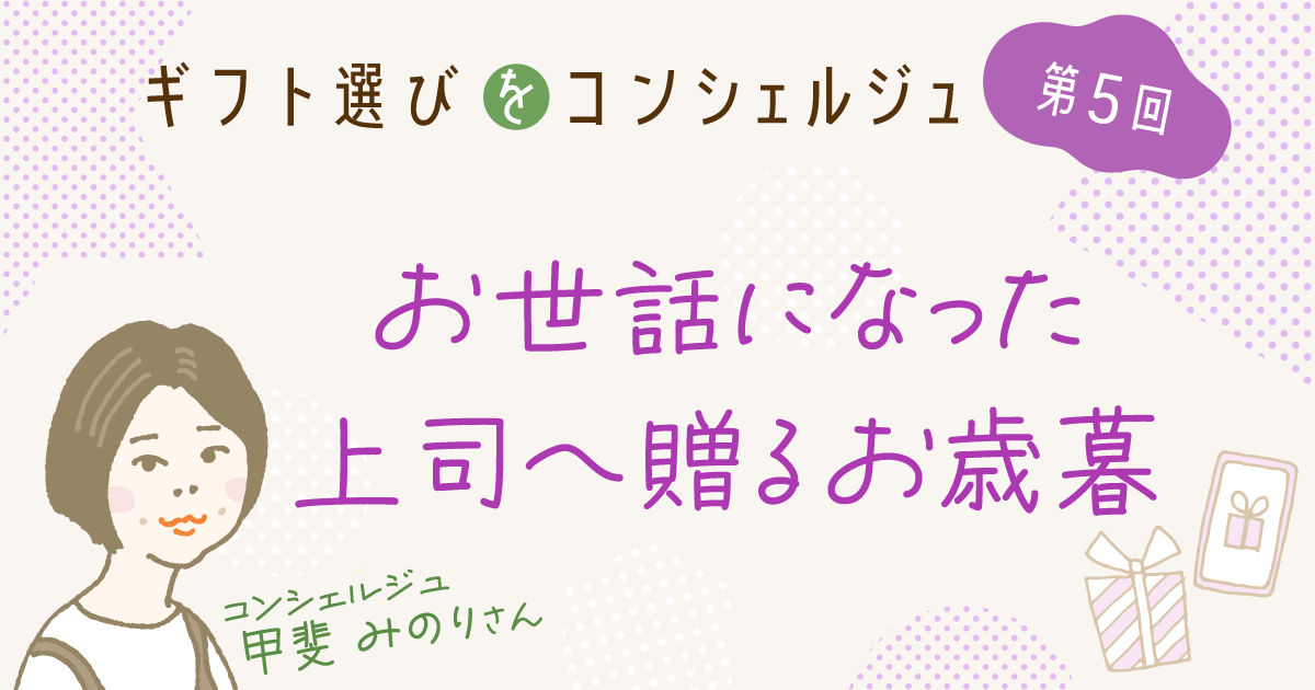 画像バナー：ギフト選びをコンシェルジュ第5回／お世話になった上司へ贈るお歳暮-コンシェルジュ　甲斐みのりさん