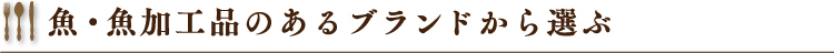 魚・魚加工品のあるブランドから選ぶ