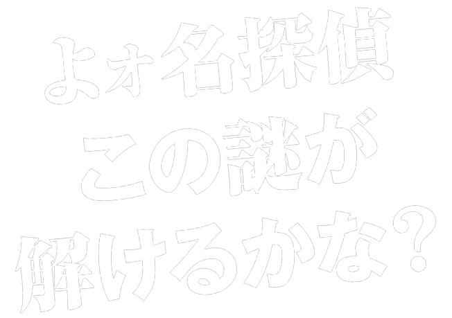 よオ名探偵この謎が解けるかな？