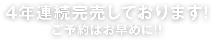 4年連続完売しております！ご予約はお早めに！！