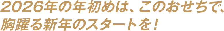 2026年の年初めは、このおせちで、胸躍る新年のスタートを！