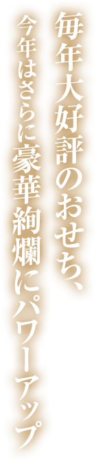 毎年大好評のおせち、今年はさらに豪華絢爛にパワーアップ