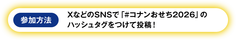 参加方法　XなどのSNSで「＃コナンおせち2026」のハッシュタグをつけて投稿！