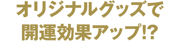オリジナルグッズで開運効果アップ