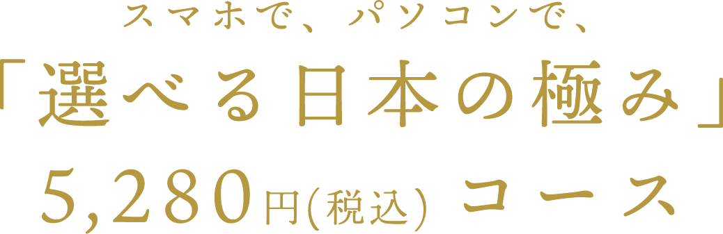 スマホで、パソコンで、「選べる日本の極み」5,280円(税込)コース