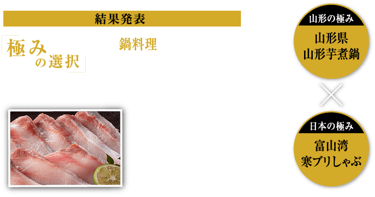 抽選で10名様にプレゼント 極みの選択 冬の鍋料理、食べたいのはどっち？投票が多かったのは…富山湾寒ブリしゃぶ！ 山形の極み 山形県山形芋煮鍋 ✕ 日本の極み 富山湾寒ブリしゃぶ