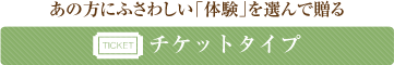 あの方にふさわしい「体験」を選んで贈る チケットタイプ