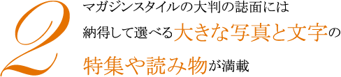 2.マガジンスタイルの大判の誌面には、納得して選べる大きな写真と文字の特集や読み物が満載