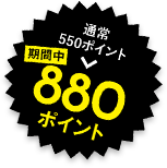 通常550ポイント→期間中880ポイント