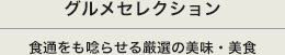 グルメセレクション 食通をも唸らせる厳選の美味・美食