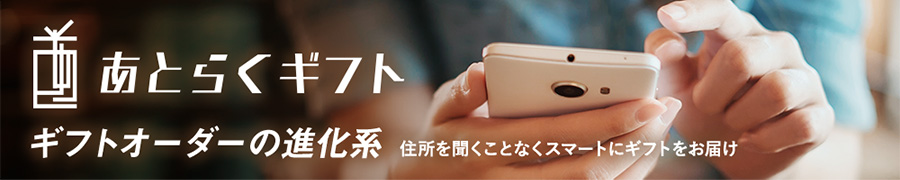 あとらくギフト ギフトオーダーの進化系 住所を聞くことなくスマートにギフトをお届け