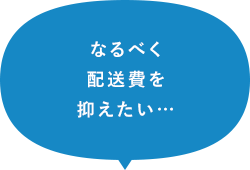 なるべく配送費を抑えたい…