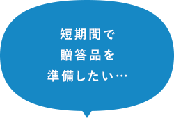 短期間で贈答品を準備したい…