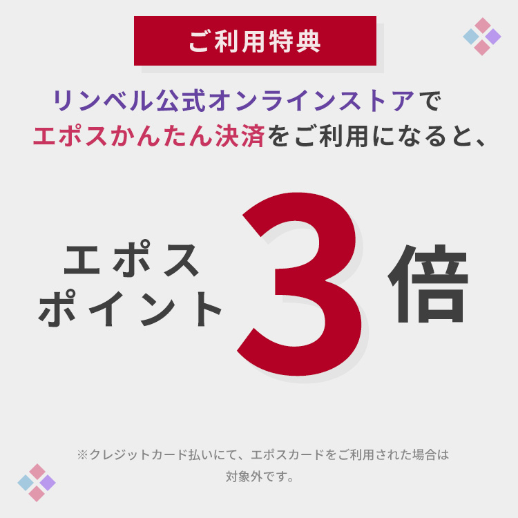 ご利用特典　リンベル公式オンラインストアでエポスかんたん決済をご利用になると、エポスポイント３倍　※クレジットカード払いにて、エポスカードをご利用された場合は対象外です。