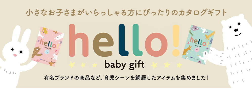 小さなお子さまがいらっしゃる方にぴったりのカタログ　hello!baby gift 有名ブランドの商品など、育児シーンを網羅したアイテムを集めました！