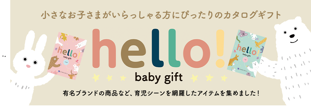 小さなお子さまがいらっしゃる方にぴったりのカタログ　hello!baby gift 有名ブランドの商品など、育児シーンを網羅したアイテムを集めました！