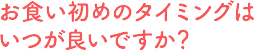 お食い初めのタイミングはいつが良いですか？