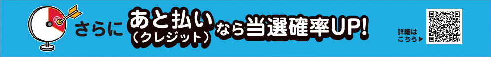 さらにあと払い（クレジット）なら当選確率UP!