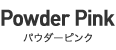 Powder Pink - パウダーピンク