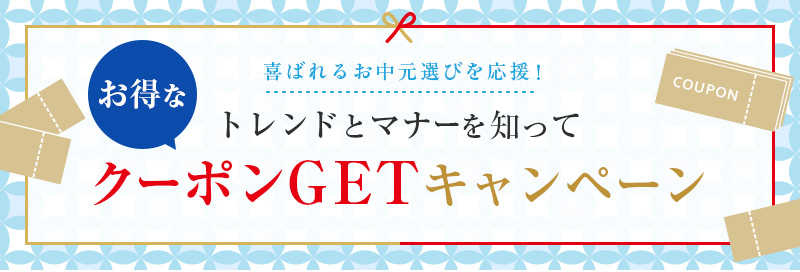 喜ばれるお中元選びを応援！トレンドとマナーを知ってお得なクーポンGETキャンペーン