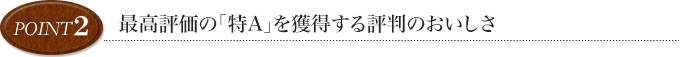 point2 最高評価の「特A」を獲得する評判のおいしさ