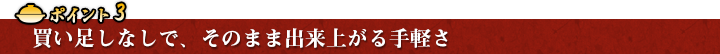 買い足しなしで、そのまま出来上がる手軽さ