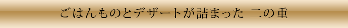 ごはんものとデザートが詰まった 二の重
