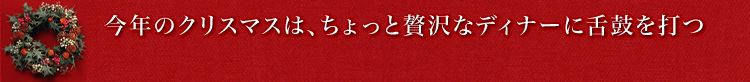 今年のクリスマスは、ちょっと贅沢なディナーに舌鼓を打つ