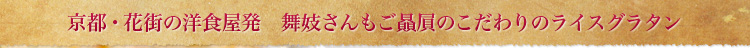京都・花街の洋食屋発　舞妓さんもご贔屓にしているこだわりのライスグラタン
