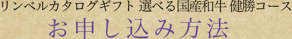 リンベルカタログギフト 選べる国産和牛 健勝コースお申し込み方法