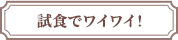 試食でワイワイ!