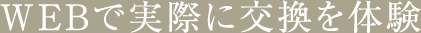 WEBで実際に交換を体験