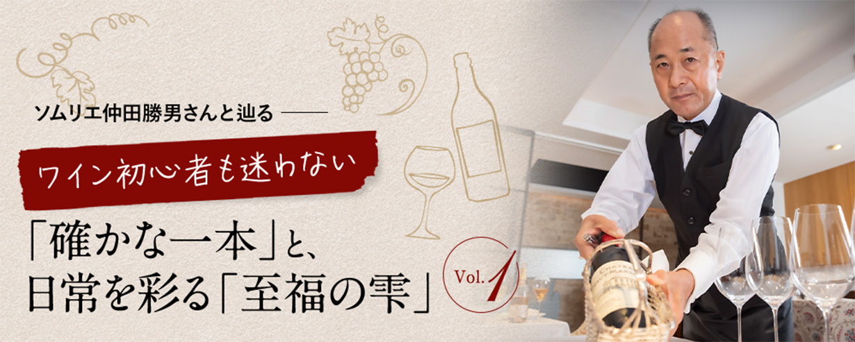 ソムリエ仲田勝男さんと辿る ワイン初心者も迷わない「確かな一本」と日常を彩る「至福の雫」Vol.1
